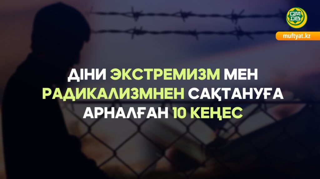 ДІНИ ЭКСТРЕМИЗМ МЕН РАДИКАЛИЗМНЕН САҚТАНУҒА АРНАЛҒАН 10 КЕҢЕС