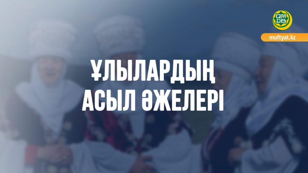 ҰЛЫЛАРДЫҢ АСЫЛ ӘЖЕЛЕРІ